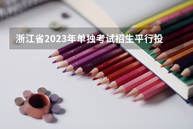 浙江省2023年单独考试招生平行投档分数线